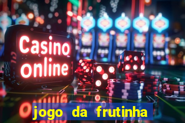 jogo da frutinha que paga dinheiro